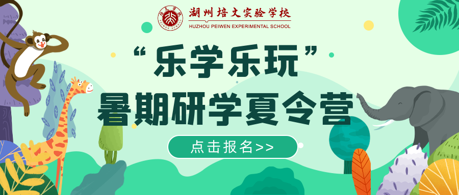 【活動報名】湖州培文“樂學(xué)樂玩”暑期校內(nèi)研學(xué)營報名火熱進行中~
