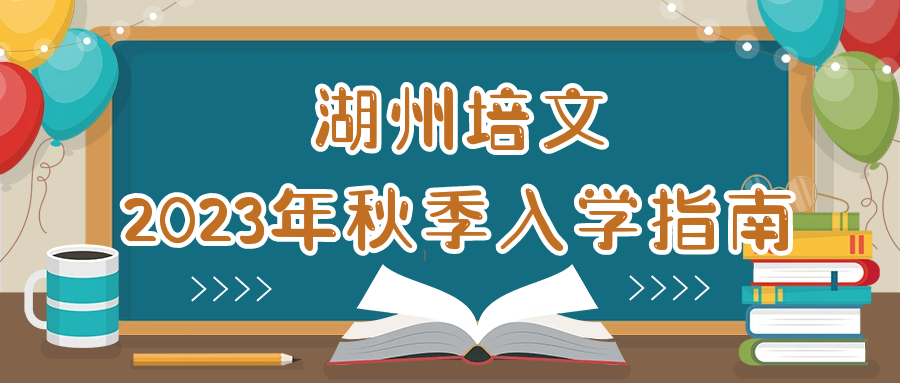 【開(kāi)學(xué)季】請(qǐng)收好這份湖州培文2023年秋季入學(xué)指南