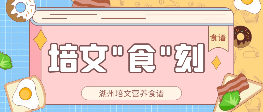 【培文“食”刻】湖州培文實(shí)驗(yàn)學(xué)校本周營(yíng)養(yǎng)食譜(9.25-10.6）